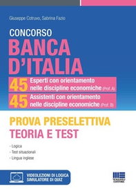 Concorso Banca d'Italia. 45 esperti con orientamento nelle discipline economiche (Prof. A) 45 assistenti con orientamento nelle discipline economiche (Prof. B). Prova preselettiva. Teoria e test. Logica. Test situazionali. Lingua inglese - Librerie.coop