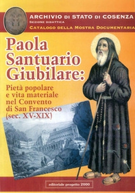 Paola santuario giubilare: pietà popolare e vita materiale nel Convento di San Francesco (secc. XV-XIX) - Librerie.coop