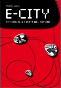 E-city. Digital networks and future cities - Librerie.coop E-city. Digital networks and future cities - Librerie.coop