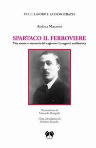 Spartaco il ferroviere. Vita morte e memoria del ragionier Lavagnini antifascista - Librerie.coop Spartaco il ferroviere. Vita morte e memoria del ragionier Lavagnini antifascista - Librerie.coop