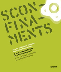 Sconfinaments. Da una collezione friulana di arte contemporanea-Di une colezion furlane di art contemporanie-From a Friulian collection of contemporary art - Librerie.coop