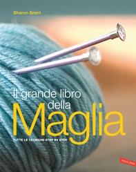 Il grande libro della maglia. Tutte le tecniche step by step - Librerie.coop