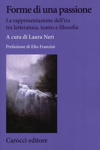 Forme di una passione. La rappresentazione dell'ira tra letteratura, teatro e filosofia - Librerie.coop
