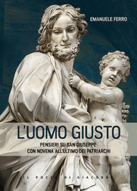 L'Uomo giusto. Pensieri su san Giuseppe con Novena all'ultimo dei patriarchi - Librerie.coop