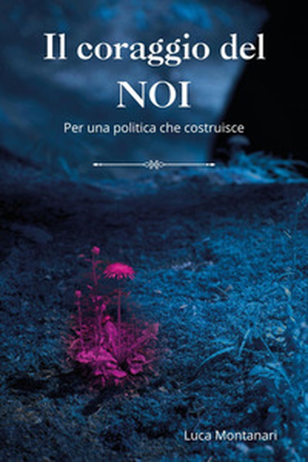 Il coraggio del noi. Per una politica che costruisce - Librerie.coop