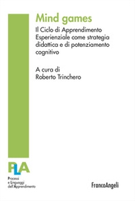 Mind games. Il Ciclo di Apprendimento Esperienziale come strategia didattica e di potenziamento cognitivo - Librerie.coop