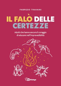 Il falò delle certezze. Adulti che hanno ancora il coraggio di educare nell'imprevedibilità - Librerie.coop