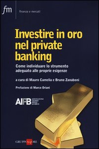 Investire in oro nel private banking. Come individuare lo strumento adeguato alle proprie esigenze - Librerie.coop