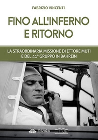 Fino all'inferno e ritorno. La straordinaria missione di Ettore Muti e del 41° Gruppo in Bahrein - Librerie.coop Fino all'inferno e ritorno. La straordinaria missione di Ettore Muti e del 41° Gruppo in Bahrein - Librerie.coop