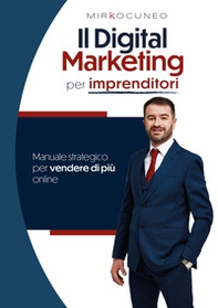 Il digital marketing per Imprenditori. Manuale strategico per vendere di più online - Librerie.coop