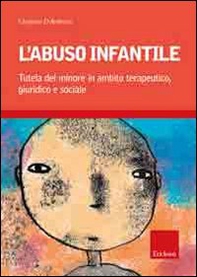 L'abuso infantile. Tutela del minore in ambito terapeutico, giuridico e sociale - Librerie.coop