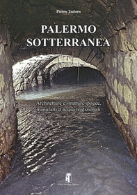 Palermo sotterranea. Architetture e strutture ipogee, manufatti d'acqua tradizionali - Librerie.coop