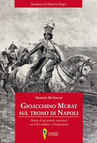 Gioacchino Murat sul trono di Napoli. Storia di un grande equivoco tra il Re soldato e l'Imperatore - Librerie.coop