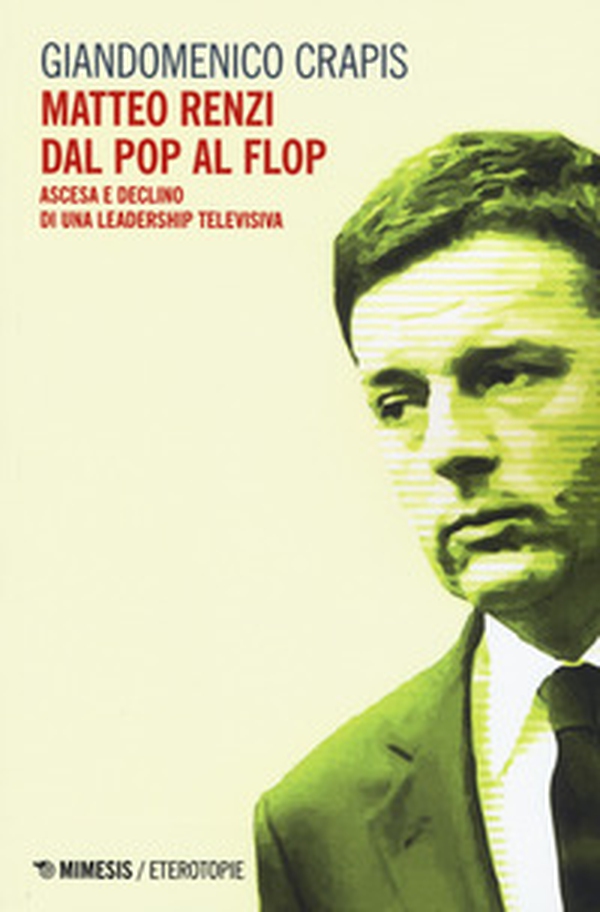 Matteo Renzi, dal pop al flop. Ascesa e declino di una leadership televisiva - Librerie.coop Matteo Renzi, dal pop al flop. Ascesa e declino di una leadership televisiva - Librerie.coop