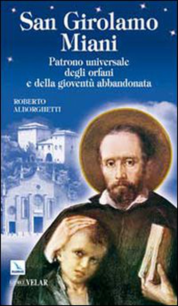 San Girolamo Miani. Patrono universale degli orfani e della gioventù abbandonata - Librerie.coop San Girolamo Miani. Patrono universale degli orfani e della gioventù abbandonata - Librerie.coop