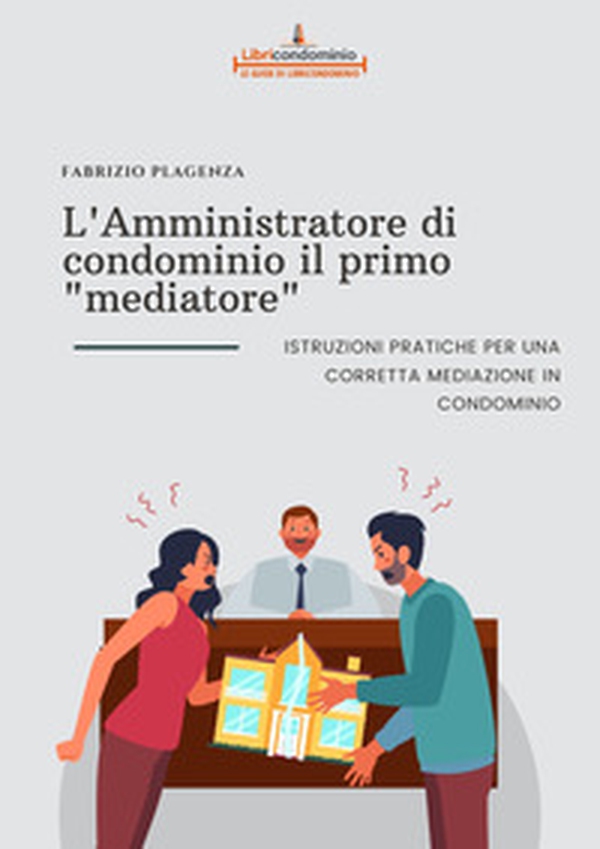 L'amministratore di condominio il primo «mediatore». Istruzioni pratiche per una corretta mediazione in condominio - Librerie.coop L'amministratore di condominio il primo «mediatore». Istruzioni pratiche per una corretta mediazione in condominio - Librerie.coop