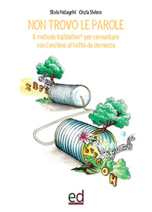 Non trovo le parole. Il metodo Validation per comunicare con l'anziano affetto da demenza - Librerie.coop Non trovo le parole. Il metodo Validation per comunicare con l'anziano affetto da demenza - Librerie.coop