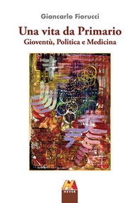 Una vita da Primario. Gioventù, politica e medicina - Librerie.coop Una vita da Primario. Gioventù, politica e medicina - Librerie.coop
