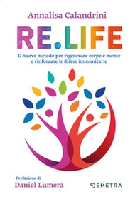 Re. Life. Il nuovo metodo per rigenerare corpo e mente e rinforzare le difese immunitarie - Librerie.coop Re. Life. Il nuovo metodo per rigenerare corpo e mente e rinforzare le difese immunitarie - Librerie.coop