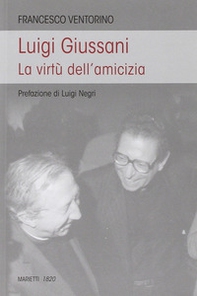 Luigi Giussani. Le virtù dell'amicizia - Librerie.coop
