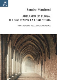 Abelardo ed Eloisa: il loro tempo, la loro storia. Vita e pensiero nella civiltà medievale - Librerie.coop