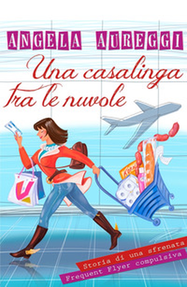 Una casalinga tra le nuvole. Storia di una sfrenata frequent flyer compulsiva - Librerie.coop Una casalinga tra le nuvole. Storia di una sfrenata frequent flyer compulsiva - Librerie.coop
