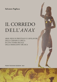Il corredo dell'Anax. Armi, beni di prestigio e capolavori della ceramica greca in una tomba regale della Baragiano arcaica - Librerie.coop
