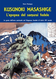 Kusunoki masashige. L'epopea del samurai fedele. Le gesta dell'eroe nazionale nel Giappone feudale di inizio XIV secolo - Librerie.coop