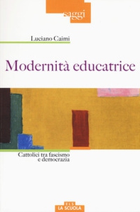 Modernità educatrice. Cattolici tra fascismo e democrazia - Librerie.coop
