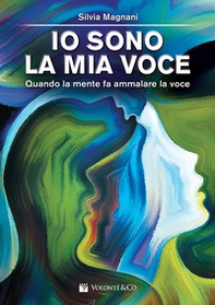 Io sono la mia voce. Quando la mente fa ammalare la voce - Librerie.coop