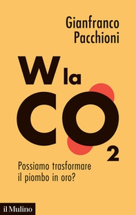 W la CO2. Possiamo trasformare il piombo in oro? - Librerie.coop