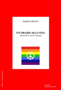 Un grazie alla vita. Storia di un eterno ragazzo - Librerie.coop