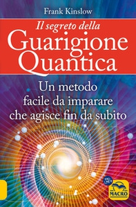 Il segreto della guarigione quantica. Un metodo facile da imparare che agisce fin da subito - Librerie.coop