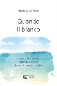 Quando il bianco. Tracce e frammenti, sguardi e silenzi in ogni tempo di vita - Librerie.coop Quando il bianco. Tracce e frammenti, sguardi e silenzi in ogni tempo di vita - Librerie.coop