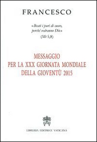 Messaggio per 30ª Giornata Mondiale della Gioventù 2015. «Beati i puri di cuore, perché vedranno Dio» (Mt 5,8) - Librerie.coop