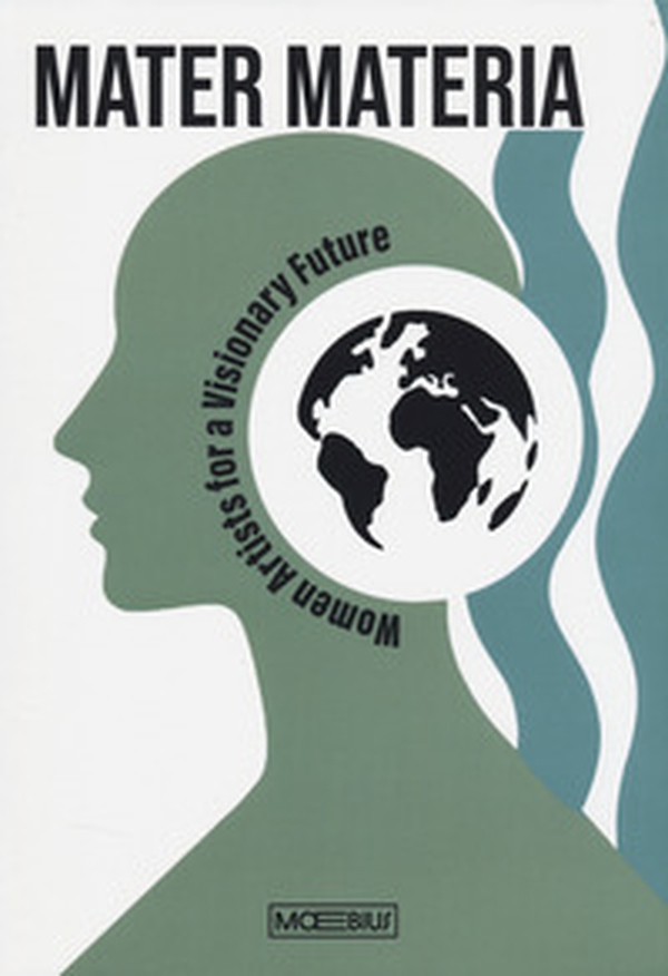 Mater materia. Women artists for a visionary future. Ediz. italiana e inglese - Librerie.coop