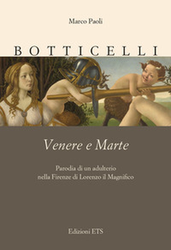 Botticelli. Venere e Marte. Parodia di un adulterio nella Firenze di Lorenzo il Magnifico - Librerie.coop Botticelli. Venere e Marte. Parodia di un adulterio nella Firenze di Lorenzo il Magnifico - Librerie.coop