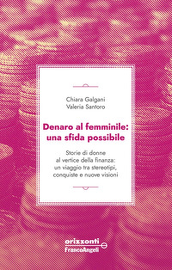 Denaro al femminile: una sfida possibile. Storie di donne al vertice della finanza: un viaggio tra stereotipi, conquiste e nuove visioni - Librerie.coop