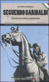 Seguendo Garibaldi. I luoghi dell'epopea garibaldina - Librerie.coop