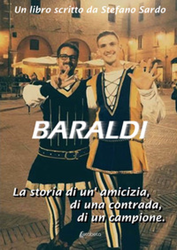 Baraldi. La storia di un'amicizia, di una contrada, di un campione - Librerie.coop