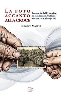 La foto accanto alla croce. La storia dell'eccidio di Rionero in Vulture raccontata ai ragazzi - Librerie.coop