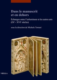 Dans le manuscrit et en dehors. Échanges entre l'enluminure et les autres arts (IXe-XVIe siècles) - Librerie.coop