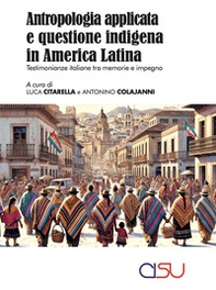 Antropologia applicata italiana e questione indigena in America Latina. Testimonanze italiane tra memorie e impegno - Librerie.coop