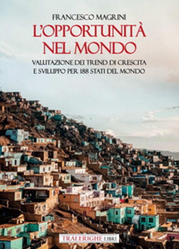 L'opportunità nel mondo. Valutazione dei trend di crescita e sviluppo per 188 Stati del mondo - Librerie.coop L'opportunità nel mondo. Valutazione dei trend di crescita e sviluppo per 188 Stati del mondo - Librerie.coop