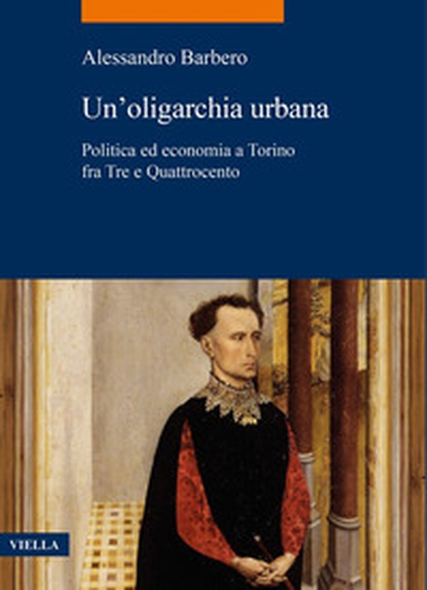 Un'oligarchia urbana. Politica ed economia a Torino fra Tre e Quattrocento - Librerie.coop Un'oligarchia urbana. Politica ed economia a Torino fra Tre e Quattrocento - Librerie.coop