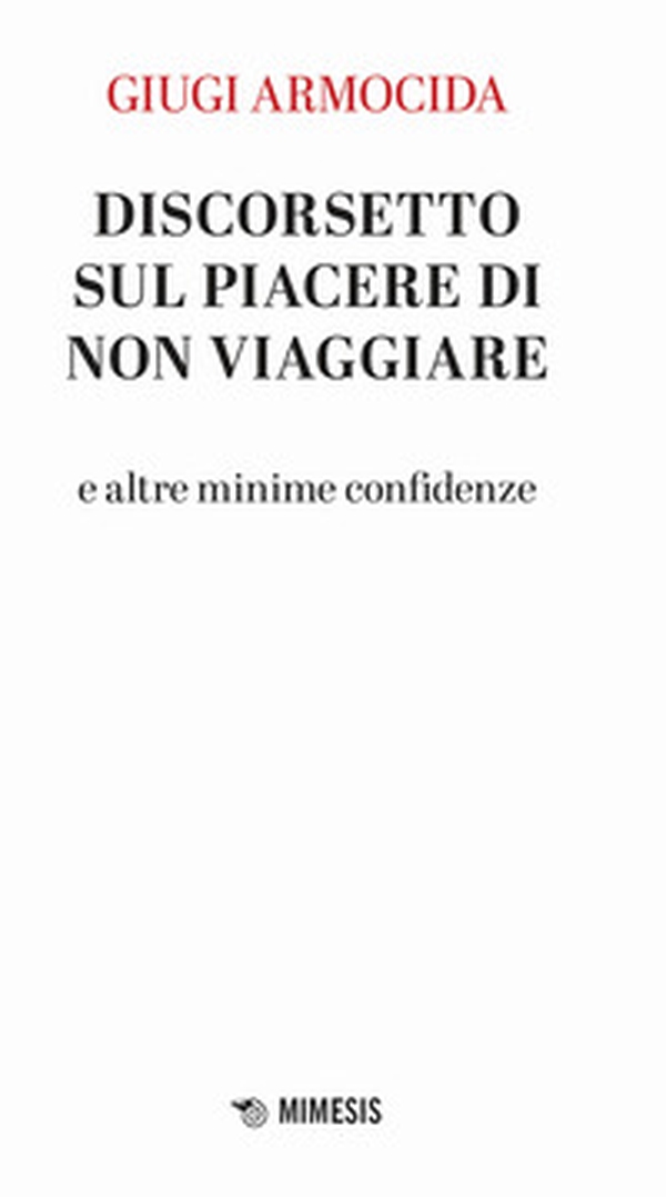 Discorsetto sul piacere di non viaggiare e altre minime confidenze - Librerie.coop Discorsetto sul piacere di non viaggiare e altre minime confidenze - Librerie.coop