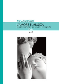L'amore è musica. Canzoniere d'amore per un uomo immaginato - Librerie.coop