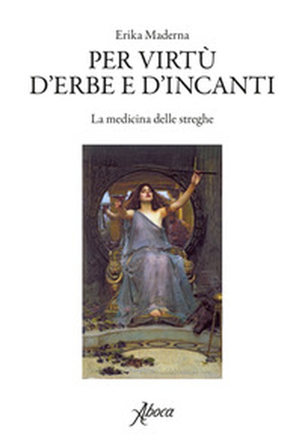 Per virtù d'erbe e d'incanti. La medicina delle streghe - Librerie.coop Per virtù d'erbe e d'incanti. La medicina delle streghe - Librerie.coop