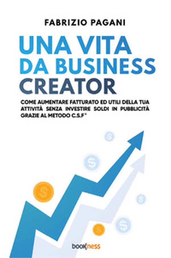 Una vita da business creator. Come aumentare fatturato ed utili della tua attività senza investire soldi in pubblicità grazie al Metodo C.S.F. - Librerie.coop Una vita da business creator. Come aumentare fatturato ed utili della tua attività senza investire soldi in pubblicità grazie al Metodo C.S.F. - Librerie.coop