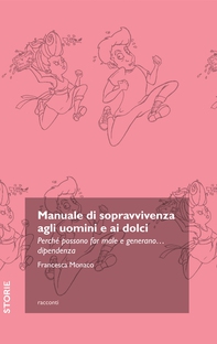 Manuale di sopravvivenza agli uomini e ai dolci. Perché possono far male e generano... dipendenza - Librerie.coop